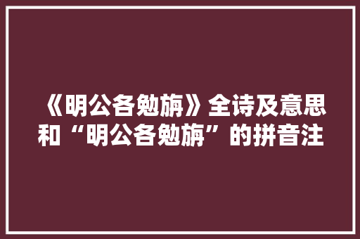 《明公各勉旃》全诗及意思和“明公各勉旃”的拼音注释 诗词鉴赏