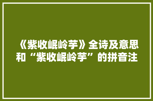 《紫收岷岭芋》全诗及意思和“紫收岷岭芋”的拼音注释 诗词鉴赏