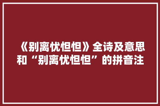 《别离忧怛怛》全诗及意思和“别离忧怛怛”的拼音注释 诗词鉴赏