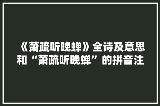 《萧疏听晚蝉》全诗及意思和“萧疏听晚蝉”的拼音注释