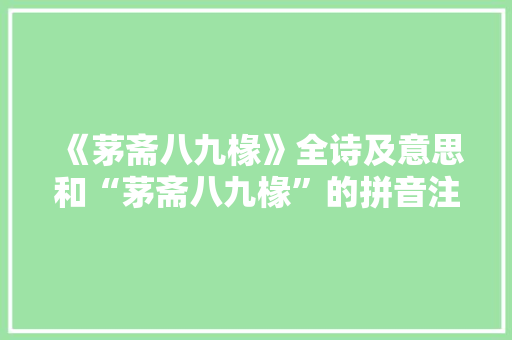 《茅斋八九椽》全诗及意思和“茅斋八九椽”的拼音注释 诗词鉴赏