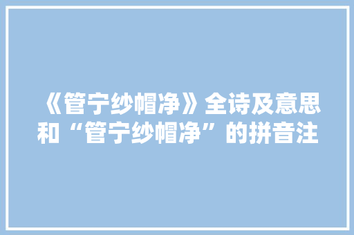 《管宁纱帽净》全诗及意思和“管宁纱帽净”的拼音注释 诗词鉴赏
