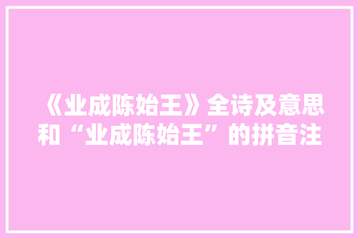 《业成陈始王》全诗及意思和“业成陈始王”的拼音注释 诗词鉴赏