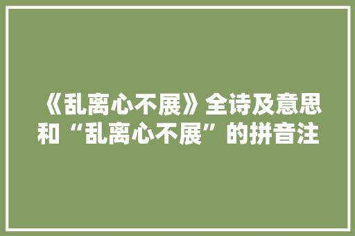 《乱离心不展》全诗及意思和“乱离心不展”的拼音注释