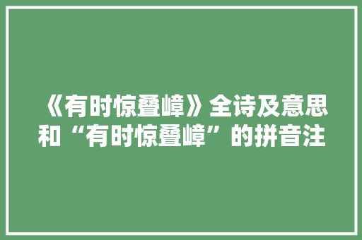 《有时惊叠嶂》全诗及意思和“有时惊叠嶂”的拼音注释