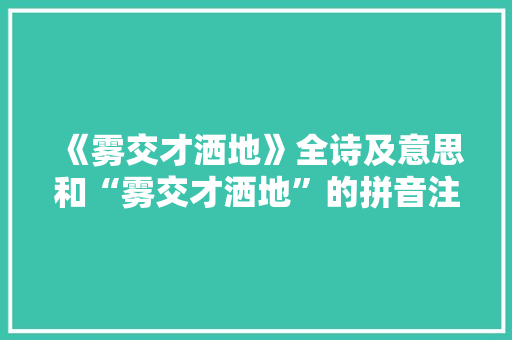 《雾交才洒地》全诗及意思和“雾交才洒地”的拼音注释