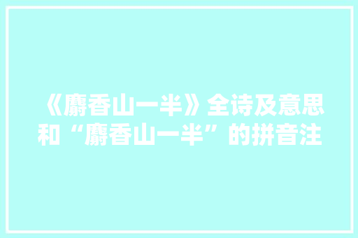 《麝香山一半》全诗及意思和“麝香山一半”的拼音注释 诗词鉴赏