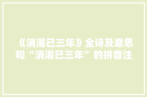《消渴已三年》全诗及意思和“消渴已三年”的拼音注释