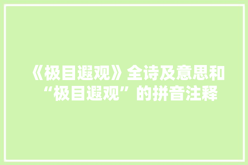 《极目遐观》全诗及意思和“极目遐观”的拼音注释