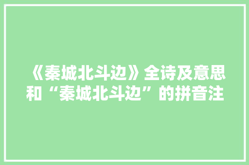 《秦城北斗边》全诗及意思和“秦城北斗边”的拼音注释