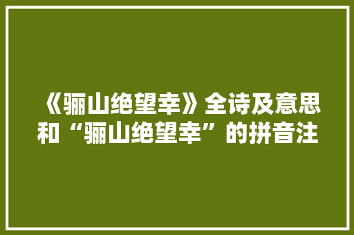 《骊山绝望幸》全诗及意思和“骊山绝望幸”的拼音注释