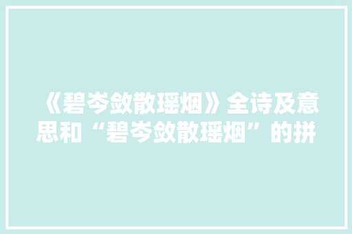 《碧岑敛散瑶烟》全诗及意思和“碧岑敛散瑶烟”的拼音注释 诗词鉴赏