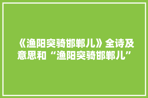 《渔阳突骑邯郸儿》全诗及意思和“渔阳突骑邯郸儿”的拼音注释 诗词鉴赏