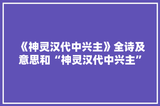 《神灵汉代中兴主》全诗及意思和“神灵汉代中兴主”的拼音注释