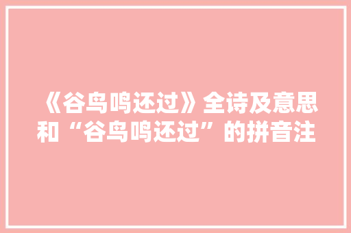《谷鸟鸣还过》全诗及意思和“谷鸟鸣还过”的拼音注释 诗词鉴赏