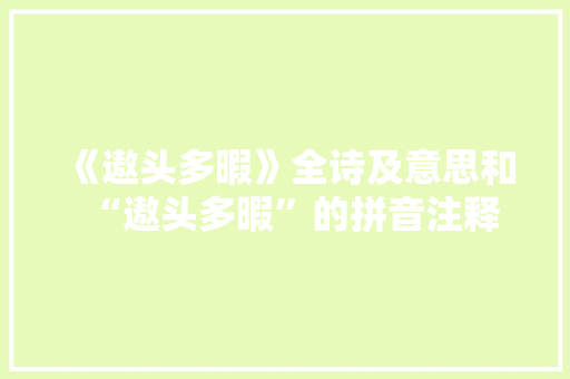 《遨头多暇》全诗及意思和“遨头多暇”的拼音注释 诗词鉴赏
