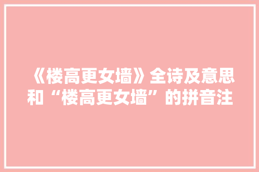 《楼高更女墙》全诗及意思和“楼高更女墙”的拼音注释 诗词鉴赏