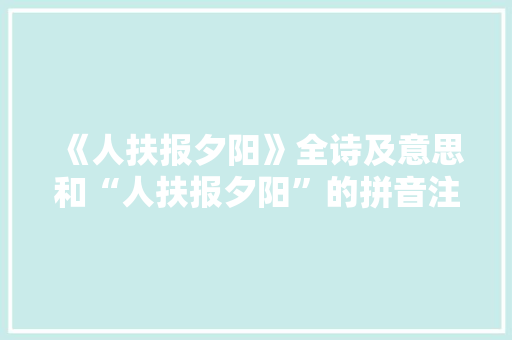 《人扶报夕阳》全诗及意思和“人扶报夕阳”的拼音注释