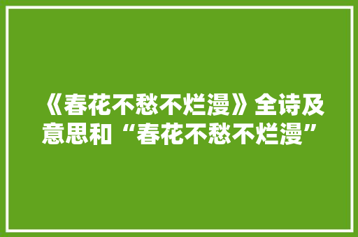 《春花不愁不烂漫》全诗及意思和“春花不愁不烂漫”的拼音注释
