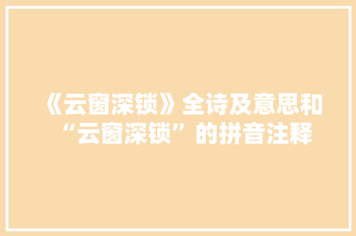 《云窗深锁》全诗及意思和“云窗深锁”的拼音注释 诗词鉴赏