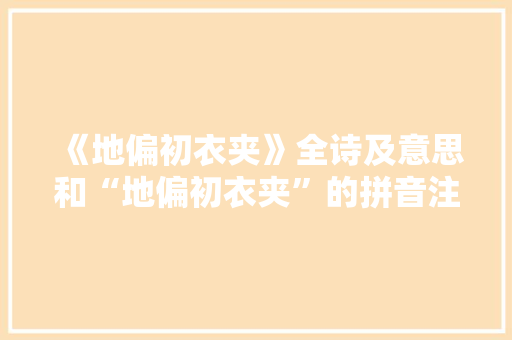 《地偏初衣夹》全诗及意思和“地偏初衣夹”的拼音注释 诗词鉴赏