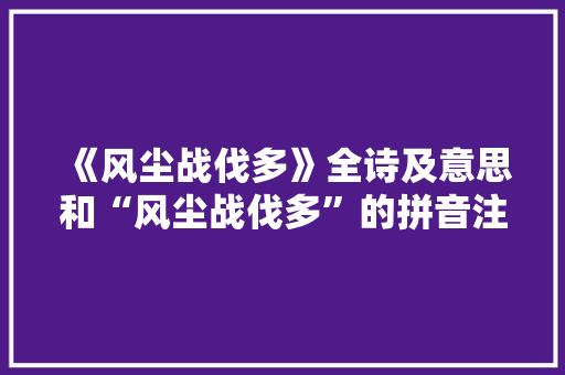 《风尘战伐多》全诗及意思和“风尘战伐多”的拼音注释