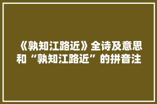 《孰知江路近》全诗及意思和“孰知江路近”的拼音注释 诗词鉴赏