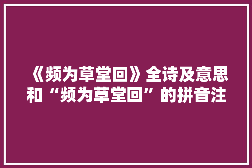 《频为草堂回》全诗及意思和“频为草堂回”的拼音注释