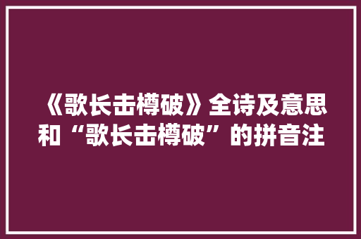 《歌长击樽破》全诗及意思和“歌长击樽破”的拼音注释 诗词鉴赏