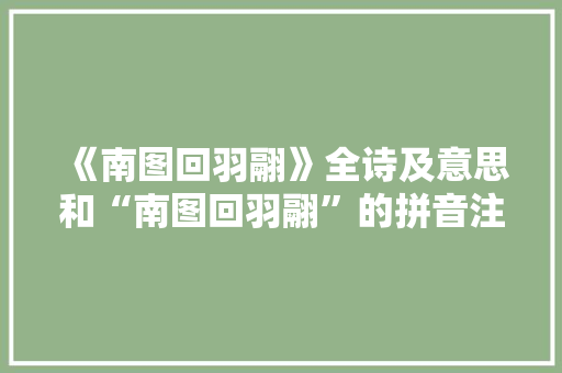 《南图回羽翮》全诗及意思和“南图回羽翮”的拼音注释