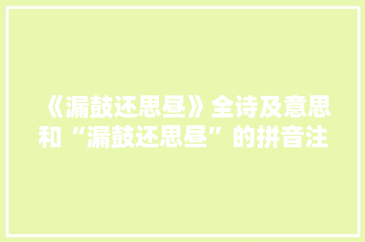 《漏鼓还思昼》全诗及意思和“漏鼓还思昼”的拼音注释 诗词鉴赏