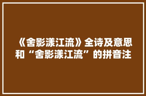 《舍影漾江流》全诗及意思和“舍影漾江流”的拼音注释