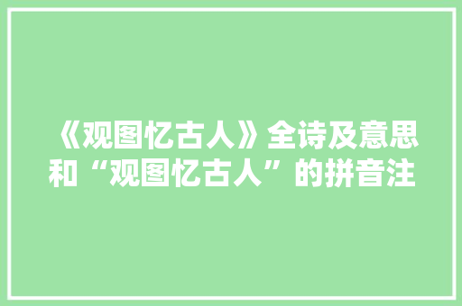 《观图忆古人》全诗及意思和“观图忆古人”的拼音注释 诗词鉴赏
