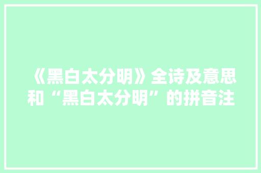 《黑白太分明》全诗及意思和“黑白太分明”的拼音注释
