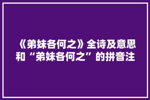 《弟妹各何之》全诗及意思和“弟妹各何之”的拼音注释