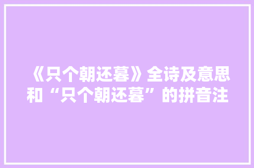 《只个朝还暮》全诗及意思和“只个朝还暮”的拼音注释