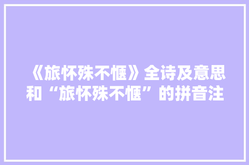 《旅怀殊不惬》全诗及意思和“旅怀殊不惬”的拼音注释