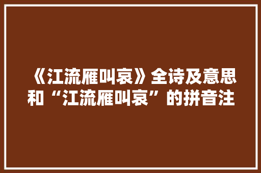 《江流雁叫哀》全诗及意思和“江流雁叫哀”的拼音注释