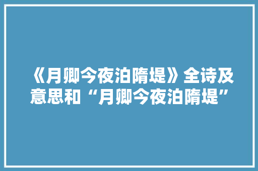《月卿今夜泊隋堤》全诗及意思和“月卿今夜泊隋堤”的拼音注释 诗词鉴赏