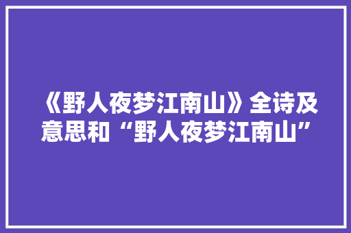 《野人夜梦江南山》全诗及意思和“野人夜梦江南山”的拼音注释