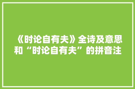 《时论自有夫》全诗及意思和“时论自有夫”的拼音注释