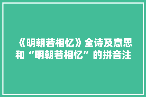 《明朝若相忆》全诗及意思和“明朝若相忆”的拼音注释
