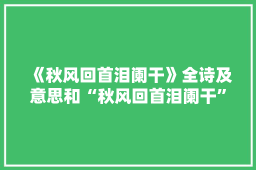 《秋风回首泪阑干》全诗及意思和“秋风回首泪阑干”的拼音注释