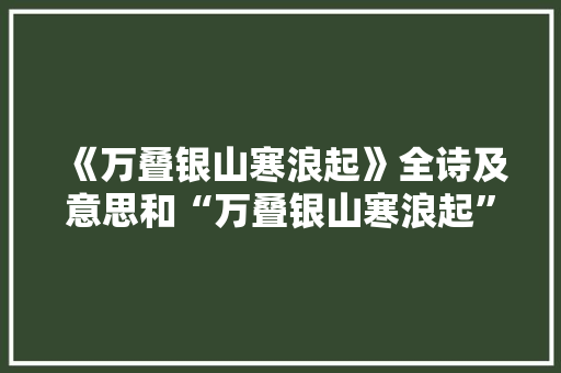 《万叠银山寒浪起》全诗及意思和“万叠银山寒浪起”的拼音注释