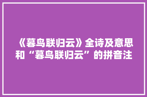 《暮鸟联归云》全诗及意思和“暮鸟联归云”的拼音注释