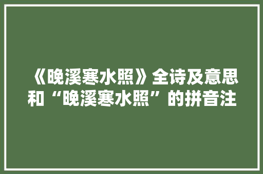 《晚溪寒水照》全诗及意思和“晚溪寒水照”的拼音注释