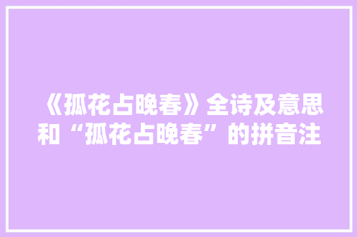 《孤花占晚春》全诗及意思和“孤花占晚春”的拼音注释