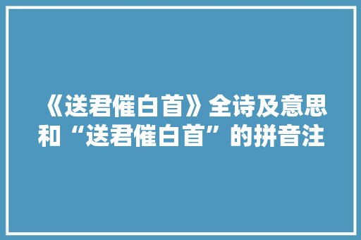 《送君催白首》全诗及意思和“送君催白首”的拼音注释