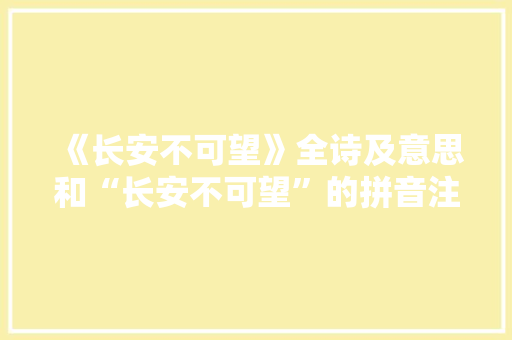 《长安不可望》全诗及意思和“长安不可望”的拼音注释 诗词鉴赏