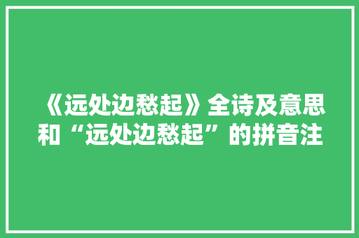 《远处边愁起》全诗及意思和“远处边愁起”的拼音注释 诗词鉴赏